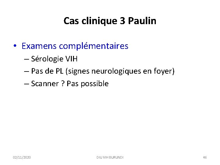 Cas clinique 3 Paulin • Examens complémentaires – Sérologie VIH – Pas de PL