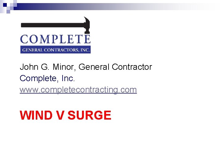 John G. Minor, General Contractor Complete, Inc. www. completecontracting. com WIND V SURGE 