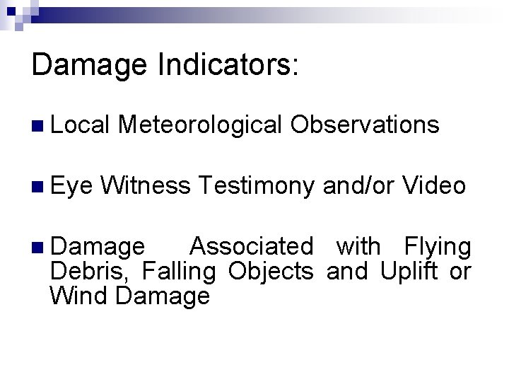 Damage Indicators: n Local Meteorological Observations n Eye Witness Testimony and/or Video n Damage