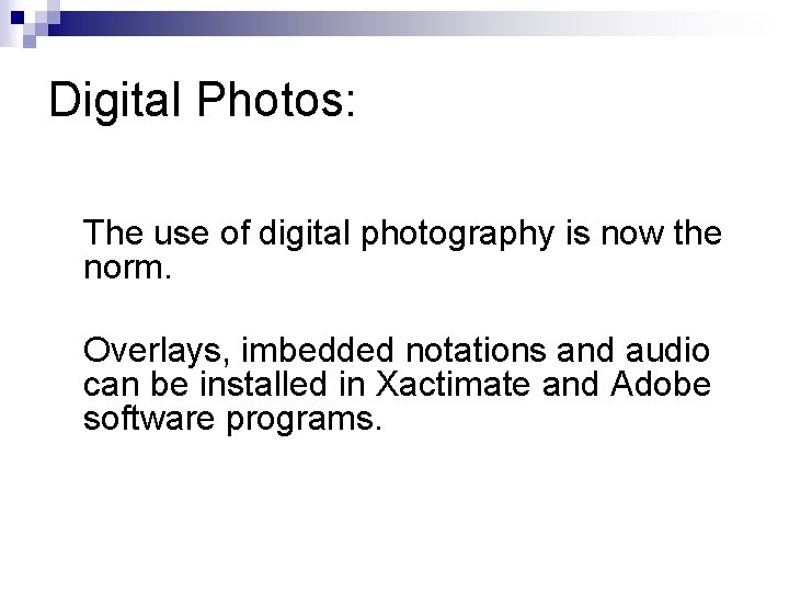 Digital Photos: The use of digital photography is now the norm. Overlays, imbedded notations