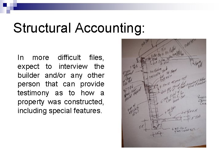 Structural Accounting: In more difficult files, expect to interview the builder and/or any other