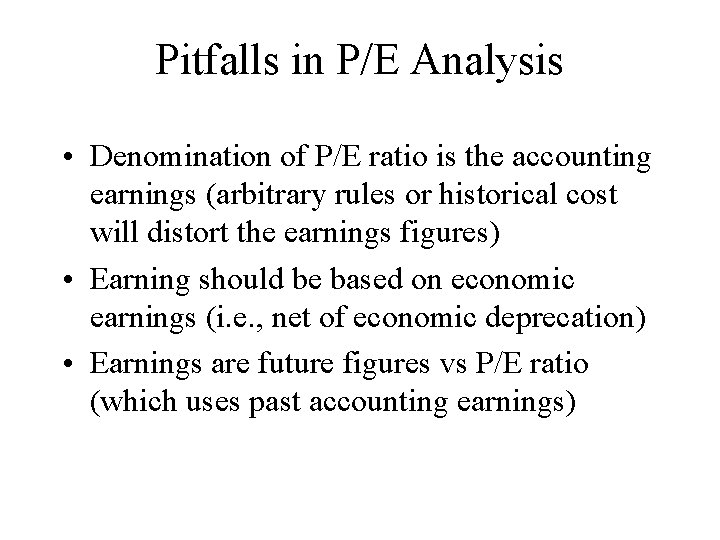 Pitfalls in P/E Analysis • Denomination of P/E ratio is the accounting earnings (arbitrary