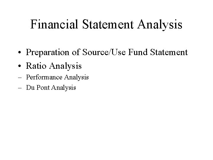 Financial Statement Analysis • Preparation of Source/Use Fund Statement • Ratio Analysis – Performance