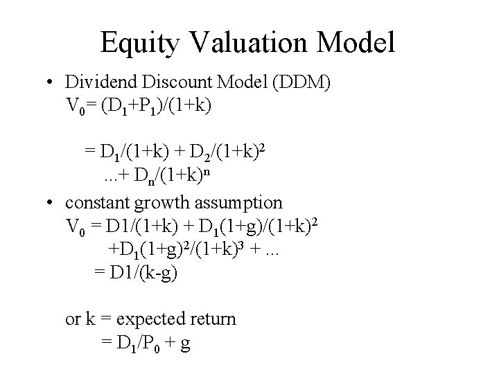 Equity Valuation Model • Dividend Discount Model (DDM) V 0= (D 1+P 1)/(1+k) =