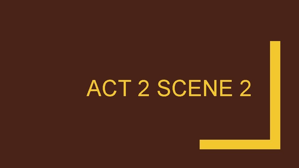 ACT 2 SCENE 2 