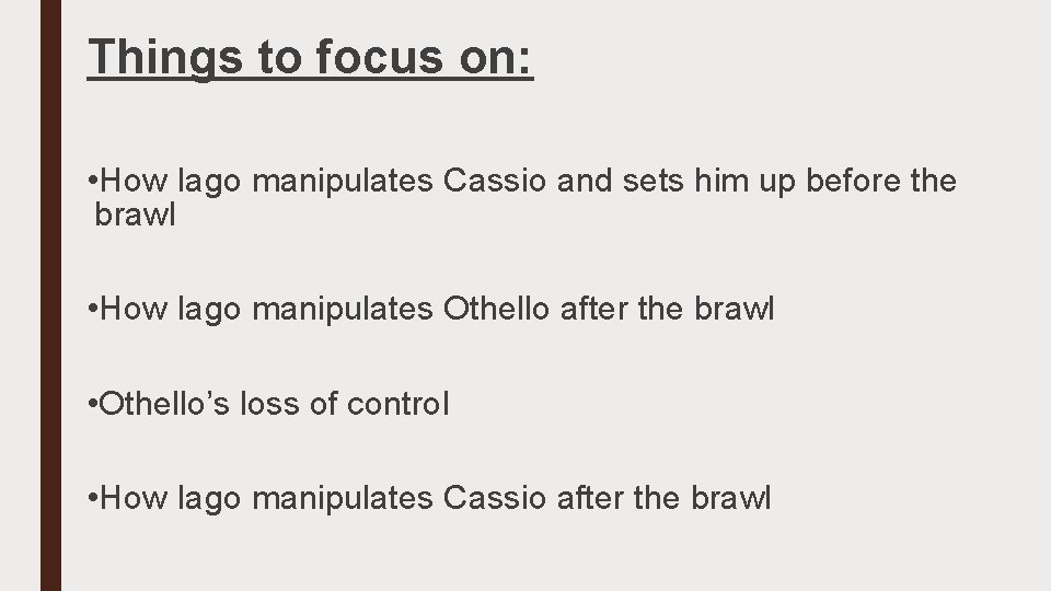 Things to focus on: • How Iago manipulates Cassio and sets him up before