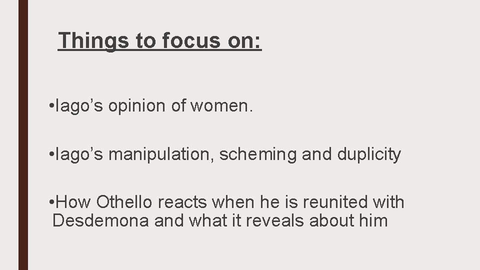 Things to focus on: • Iago’s opinion of women. • Iago’s manipulation, scheming and