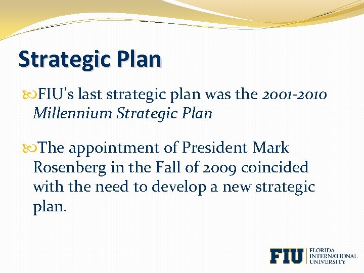 Strategic Plan FIU’s last strategic plan was the 2001 -2010 Millennium Strategic Plan The