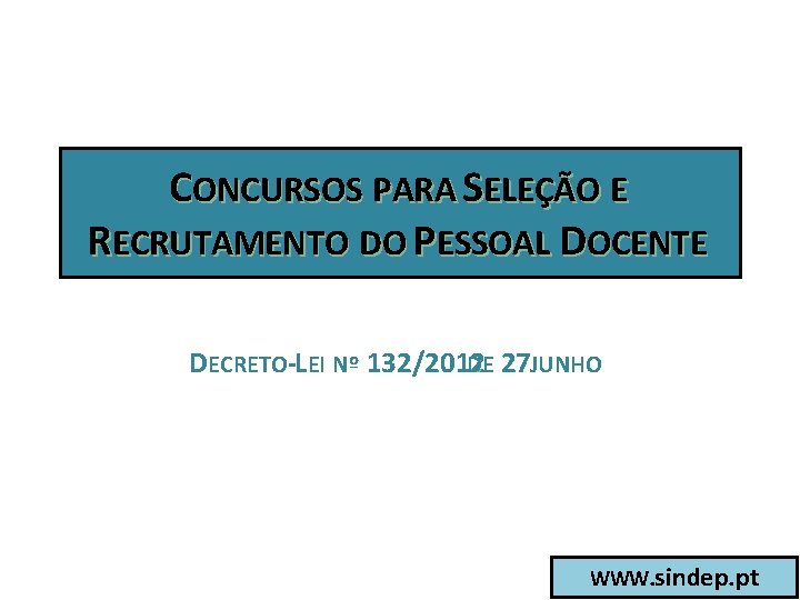 CONCURSOS PARA SELEÇÃO E RECRUTAMENTO DO PESSOAL DOCENTE DECRETO-LEI Nº 132/2012 DE 27 JUNHO CONCURSOS PARA SELEÇÃO E RECRUTAMENTO DO PESSOAL DOCENTE DECRETO-LEI Nº 132/2012 DE 27 JUNHO