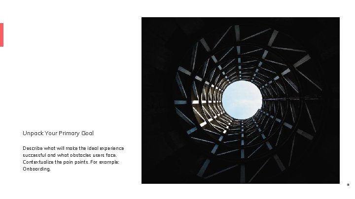 Unpack Your Primary Goal Describe what will make the ideal experience successful and what