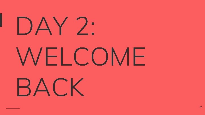 DAY 2: WELCOME BACK 27 