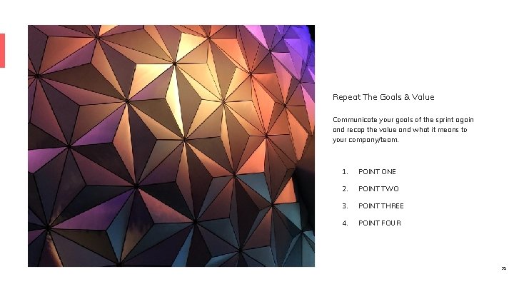 Repeat The Goals & Value Communicate your goals of the sprint again and recap