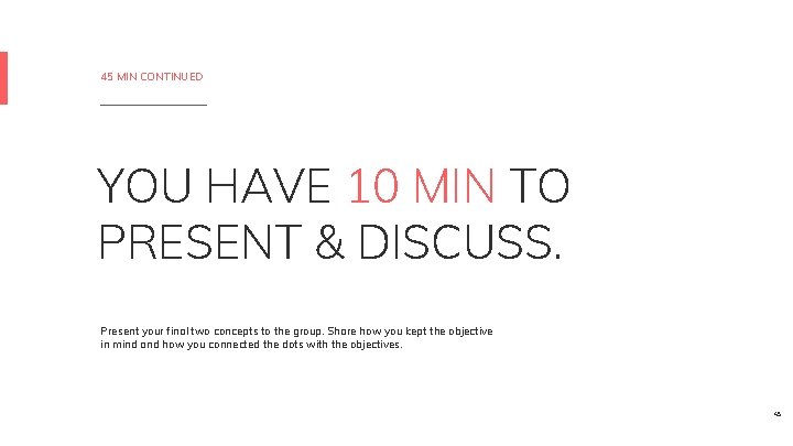 45 MIN CONTINUED YOU HAVE 10 MIN TO PRESENT & DISCUSS. Present your final