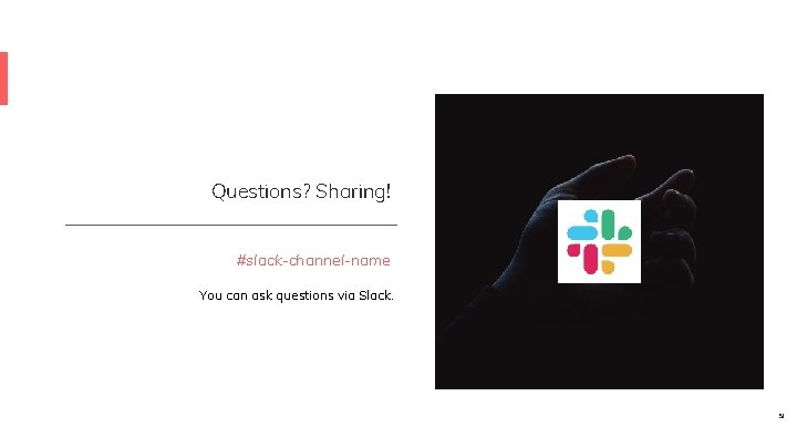 Questions? Sharing! #slack-channel-name You can ask questions via Slack. 51 