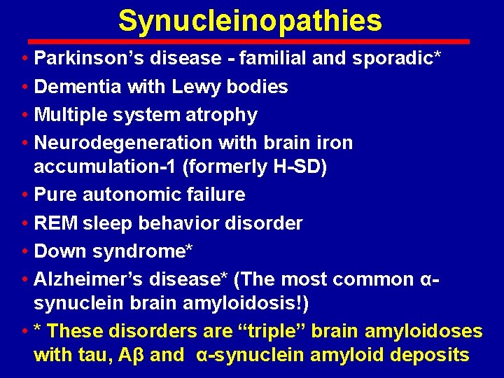 Synucleinopathies • Parkinson’s disease - familial and sporadic* • Dementia with Lewy bodies •