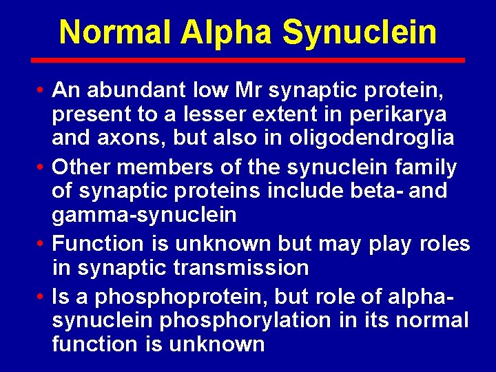 Normal Alpha Synuclein • An abundant low Mr synaptic protein, present to a lesser