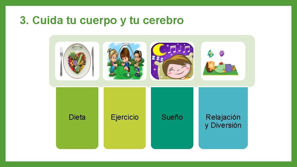 3. Cuida tu cuerpo y tu cerebro Dieta Ejercicio Sueño Relajación y Diversión 