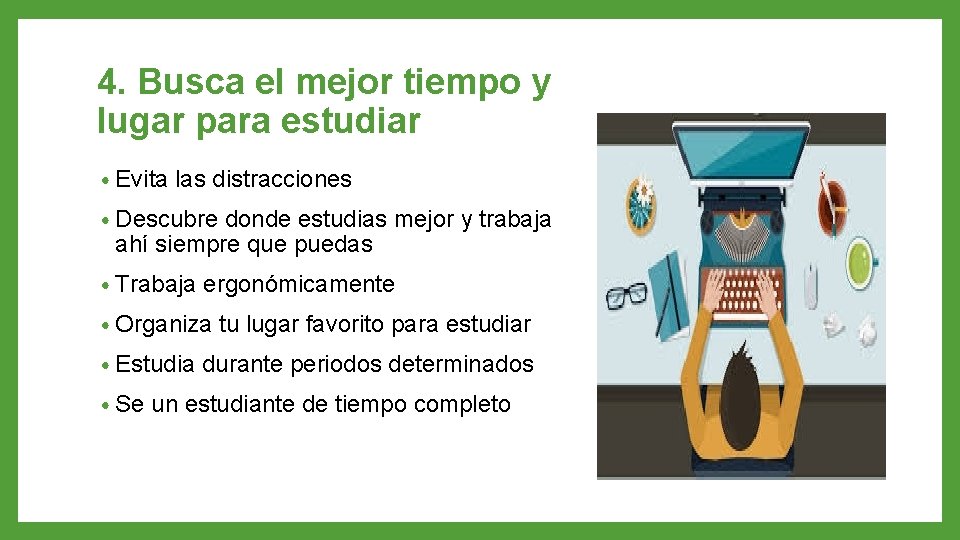 4. Busca el mejor tiempo y lugar para estudiar • Evita las distracciones •