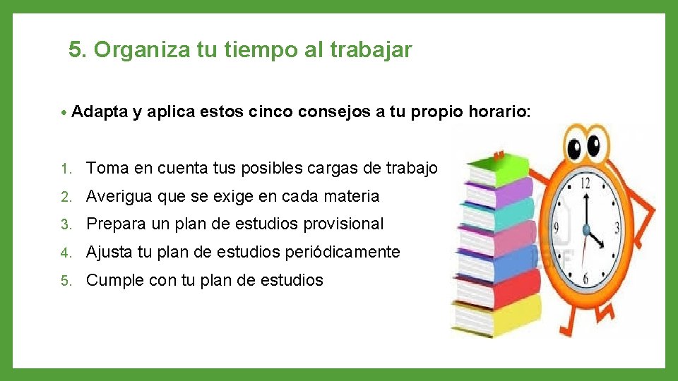5. Organiza tu tiempo al trabajar • Adapta y aplica estos cinco consejos a