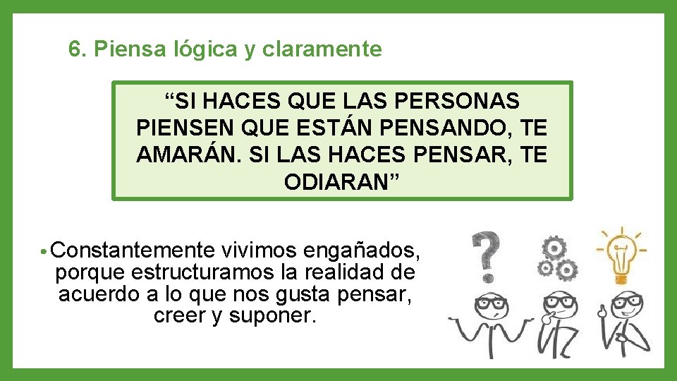 6. Piensa lógica y claramente “SI HACES QUE LAS PERSONAS PIENSEN QUE ESTÁN PENSANDO,
