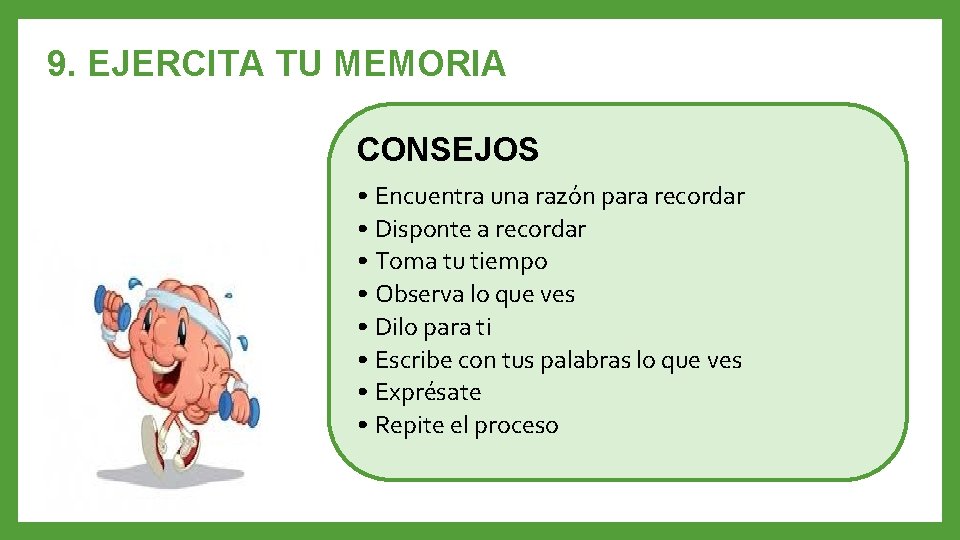 9. EJERCITA TU MEMORIA CONSEJOS • Encuentra una razón para recordar • Disponte a