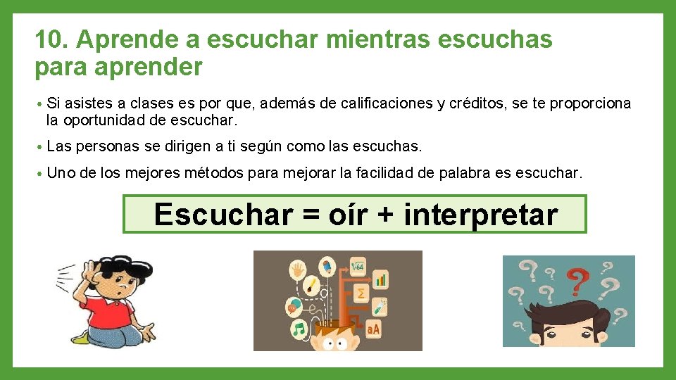 10. Aprende a escuchar mientras escuchas para aprender • Si asistes a clases es