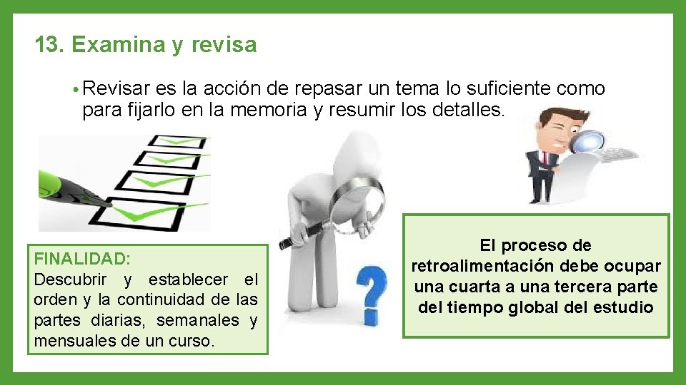 13. Examina y revisa • Revisar es la acción de repasar un tema lo