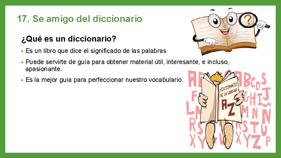 17. Se amigo del diccionario ¿Qué es un diccionario? • Es un libro que