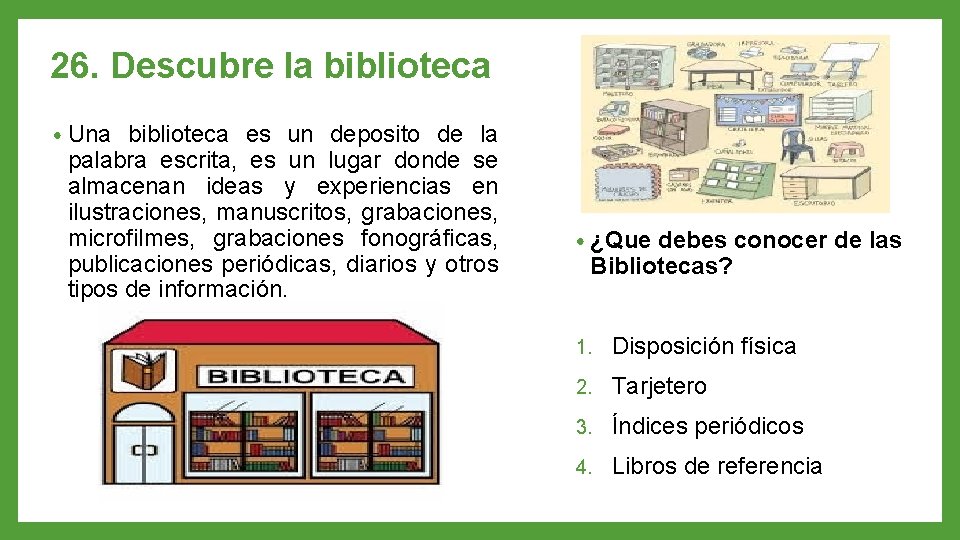 26. Descubre la biblioteca • Una biblioteca es un deposito de la palabra escrita,