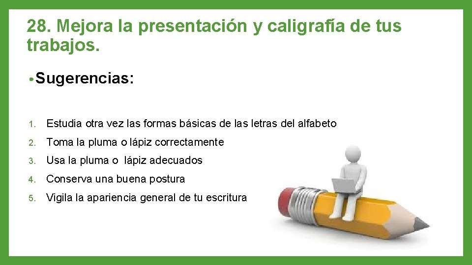 28. Mejora la presentación y caligrafía de tus trabajos. • Sugerencias: 1. Estudia otra
