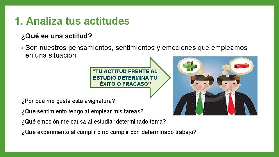 1. Analiza tus actitudes ¿Qué es una actitud? • Son nuestros pensamientos, sentimientos y