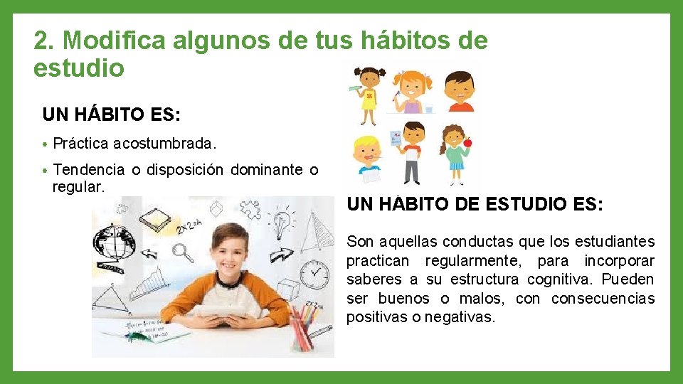 2. Modifica algunos de tus hábitos de estudio UN HÁBITO ES: • Práctica acostumbrada.