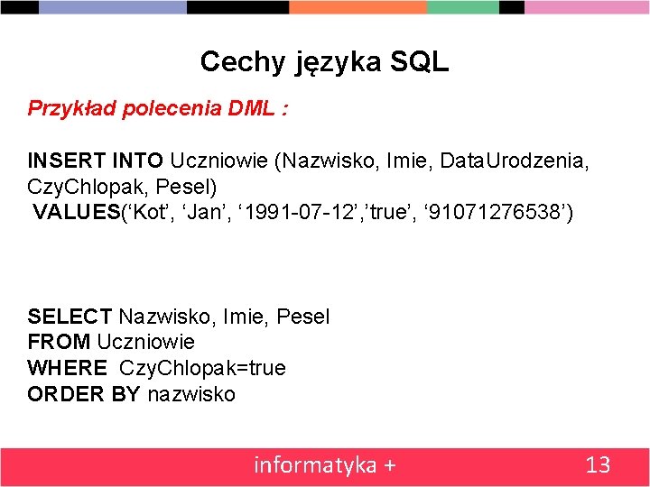 Cechy języka SQL Przykład polecenia DML : INSERT INTO Uczniowie (Nazwisko, Imie, Data. Urodzenia,