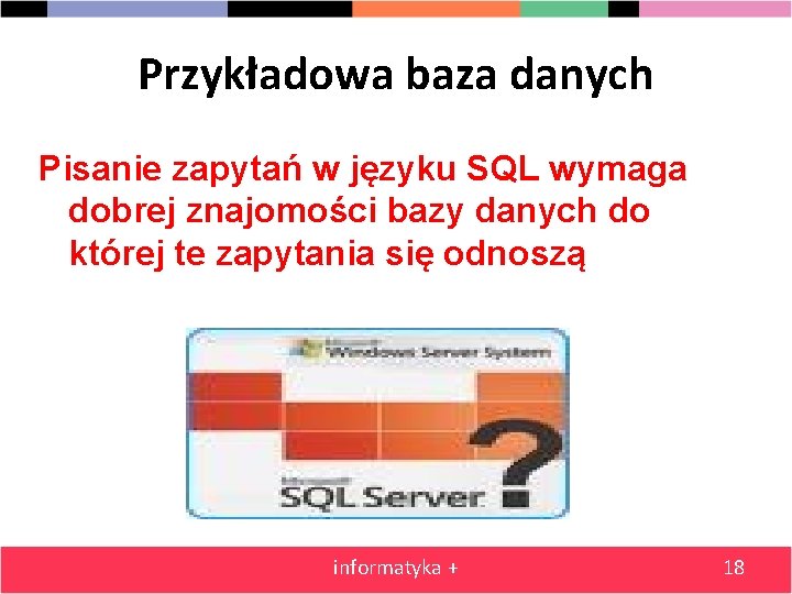 Przykładowa baza danych Pisanie zapytań w języku SQL wymaga dobrej znajomości bazy danych do