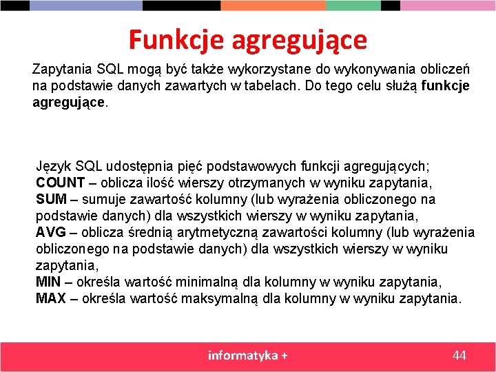 Funkcje agregujące Zapytania SQL mogą być także wykorzystane do wykonywania obliczeń na podstawie danych