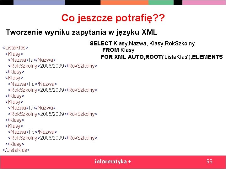 Co jeszcze potrafię? ? Tworzenie wyniku zapytania w języku XML SELECT Klasy. Nazwa, Klasy.