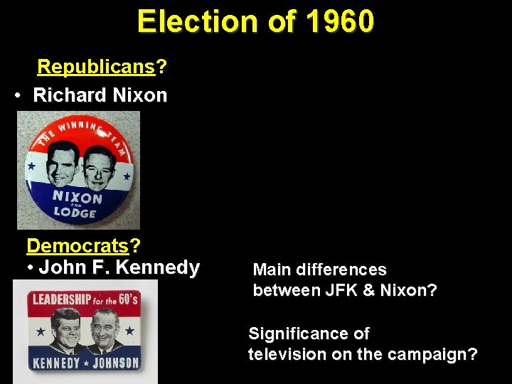 Election of 1960 Republicans? • Richard Nixon Democrats? • John F. Kennedy Main differences