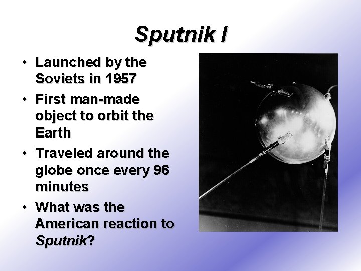 Sputnik I • Launched by the Soviets in 1957 • First man-made object to