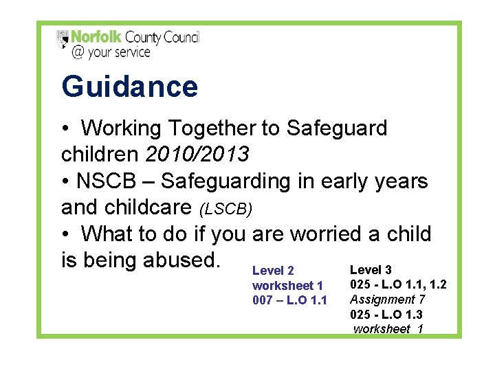 Guidance • Working Together to Safeguard children 2010/2013 • NSCB – Safeguarding in early