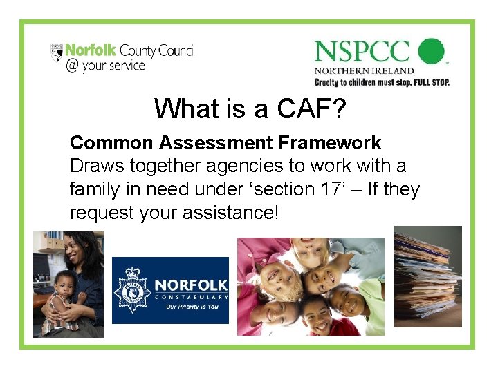 What is a CAF? Common Assessment Framework Draws together agencies to work with a