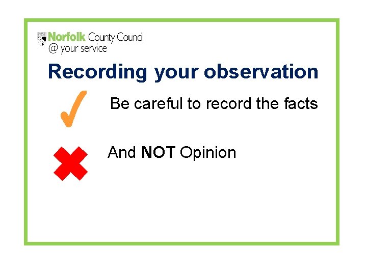 Recording your observation Be careful to record the facts And NOT Opinion 