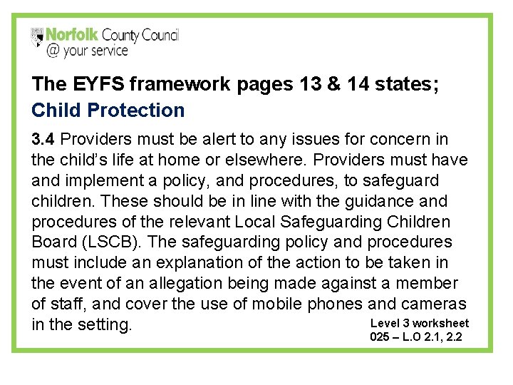 The EYFS framework pages 13 & 14 states; Child Protection 3. 4 Providers must