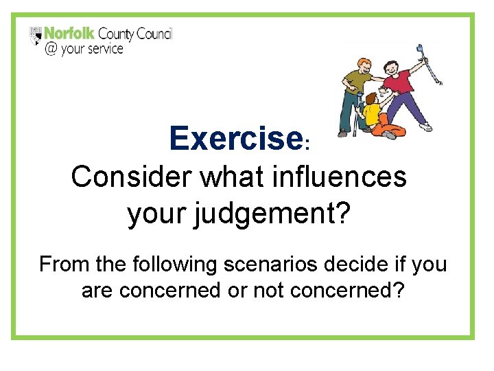 Exercise: Consider what influences your judgement? From the following scenarios decide if you are