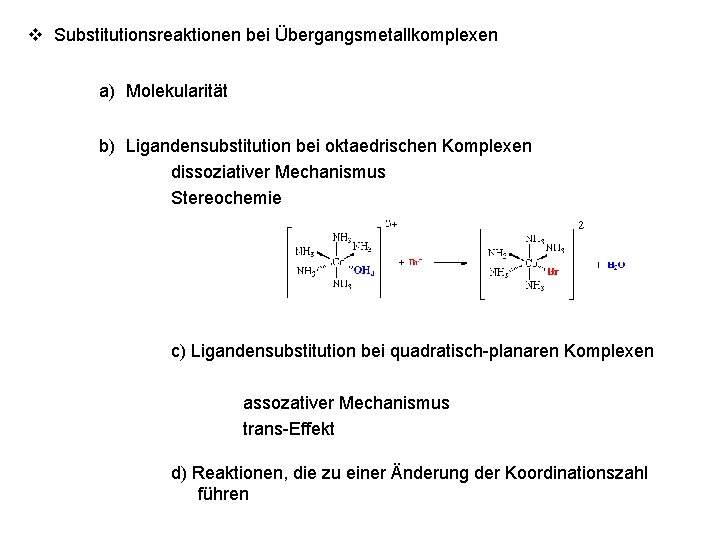 v Substitutionsreaktionen bei Übergangsmetallkomplexen a) Molekularität b) Ligandensubstitution bei oktaedrischen Komplexen dissoziativer Mechanismus Stereochemie