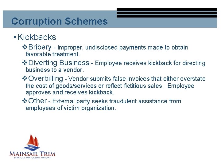 Corruption Schemes • Kickbacks v. Bribery - Improper, undisclosed payments made to obtain favorable
