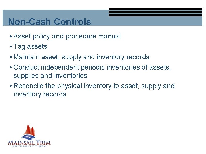 Non-Cash Controls • Asset policy and procedure manual • Tag assets • Maintain asset,