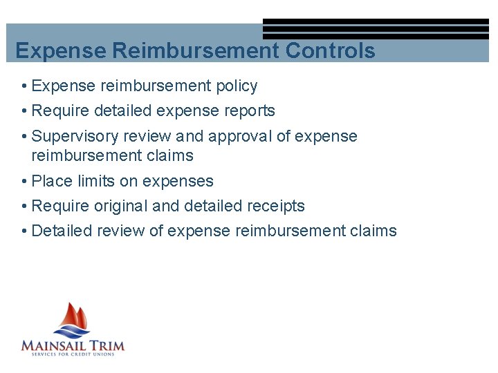 Expense Reimbursement Controls • Expense reimbursement policy • Require detailed expense reports • Supervisory