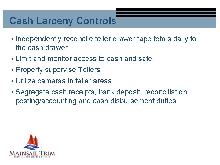 Cash Larceny Controls • Independently reconcile teller drawer tape totals daily to the cash