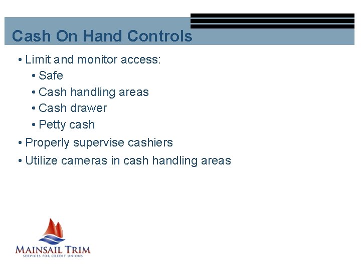 Cash On Hand Controls • Limit and monitor access: • Safe • Cash handling