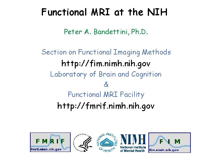 Functional MRI at the NIH Peter A. Bandettini, Ph. D. Section on Functional Imaging